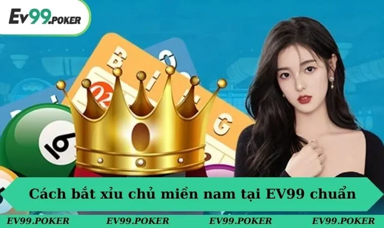 Cách Bắt Xỉu Chủ Miền Nam Chính Xác Nhất 2025 Cho Hội Viên 2 Cách bắt xỉu chủ miền nam tại EV99 chuẩn