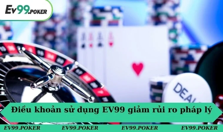 Điều khoản sử dụng EV99 giúp giảm thiểu rủi ro pháp lý