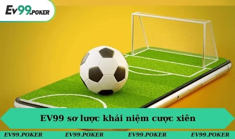 Cược Xiên Là Gì - Tìm Hiểu Hình Thức Cá Độ Hot 2025 1 EV99 sơ lược khái niệm cược xiên