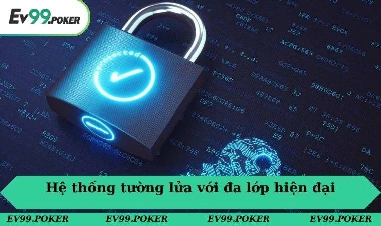 Chính sách bảo mật EV99 3 Hệ thống tường lửa với đa lớp hiện đại