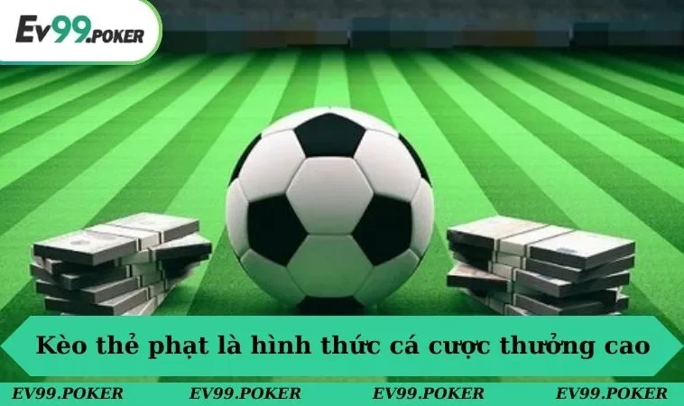 Kèo Thẻ Phạt & Những Loại Hình Cá Cược Dễ Chơi & Thưởng Lớn 1 Kèo thẻ phạt là hình thức cá cược hấp dẫn & thưởng cao