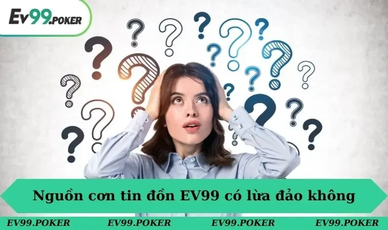EV99 Có Lừa Đảo Không Và Bằng Chứng Không Thể Chối Cãi 1 Nguồn cơn tin đồn EV99 có lừa đảo không