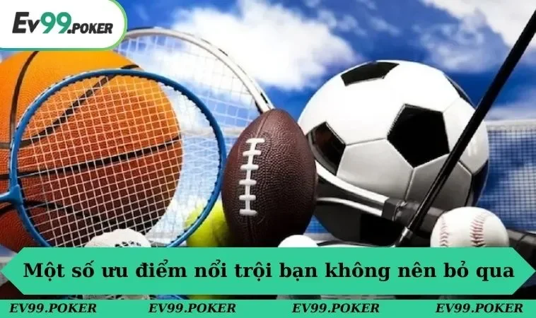 Thể thao EV99 3 Một số ưu điểm nổi trội bạn không nên bỏ qua