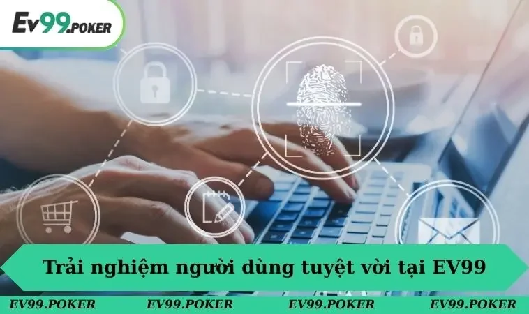 EV99 Có Lừa Đảo Không Và Bằng Chứng Không Thể Chối Cãi 3 Trải nghiệm người dùng tuyệt vời tại EV99